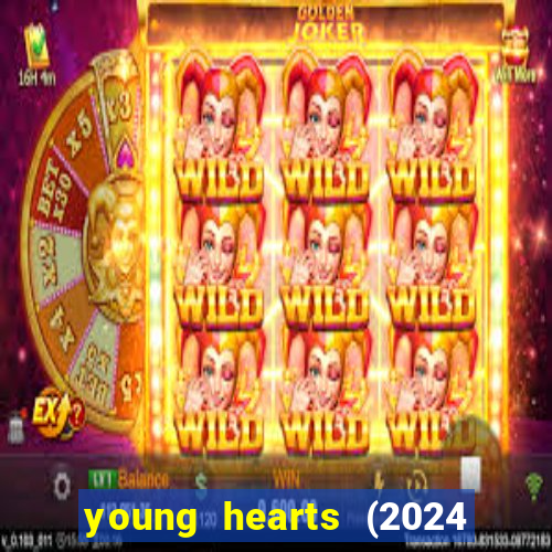 young hearts (2024 assistir online gratis)